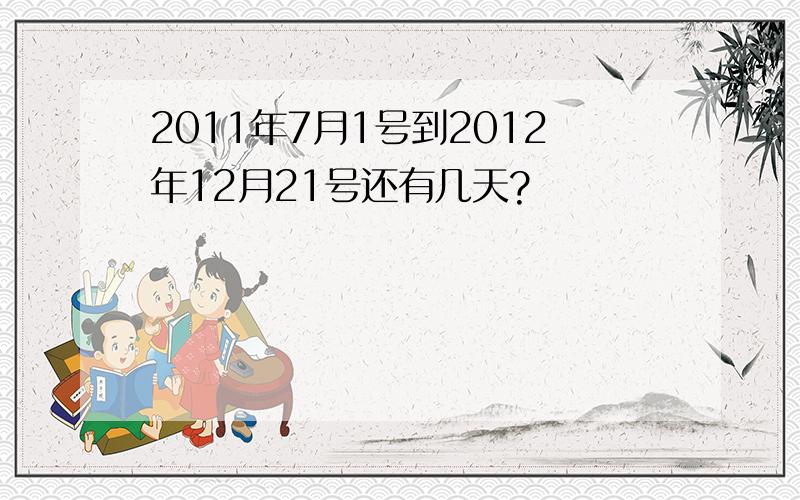 2011年7月1号到2012年12月21号还有几天?