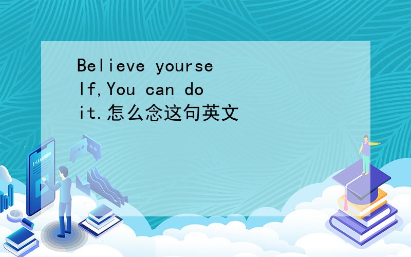 Believe yourself,You can do it.怎么念这句英文