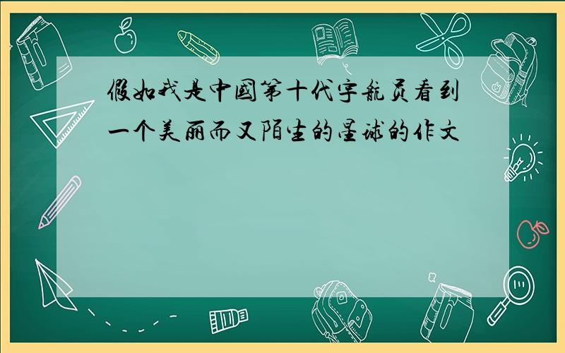 假如我是中国第十代宇航员看到一个美丽而又陌生的星球的作文