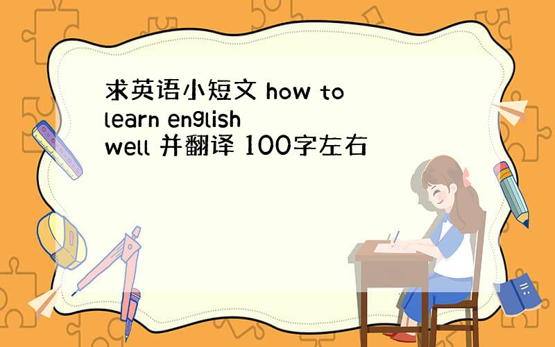 求英语小短文 how to learn english well 并翻译 100字左右