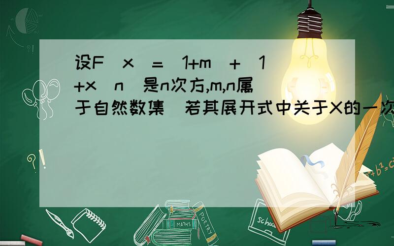 设F（x)=（1+m)+(1+x)n(是n次方,m,n属于自然数集）若其展开式中关于X的一次项的系数和为11,问m.n为