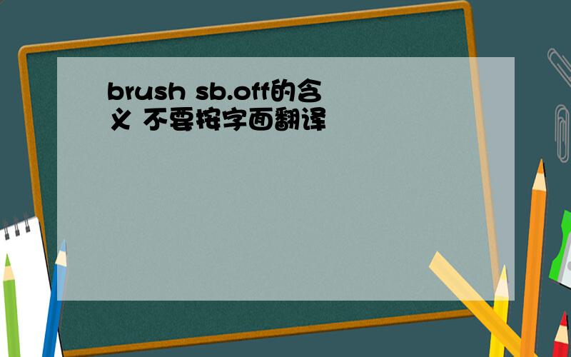 brush sb.off的含义 不要按字面翻译