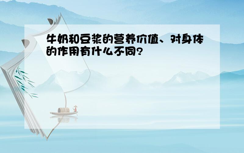 牛奶和豆浆的营养价值、对身体的作用有什么不同?