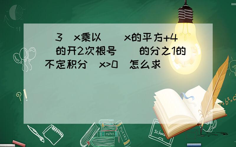 (3)x乘以（(x的平方+4)的开2次根号）)的分之1的不定积分(x>0)怎么求