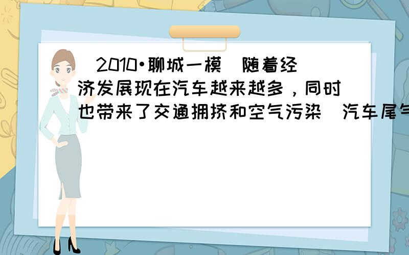 （2010•聊城一模）随着经济发展现在汽车越来越多，同时也带来了交通拥挤和空气污染．汽车尾气装置里，气体在催化剂表面吸附