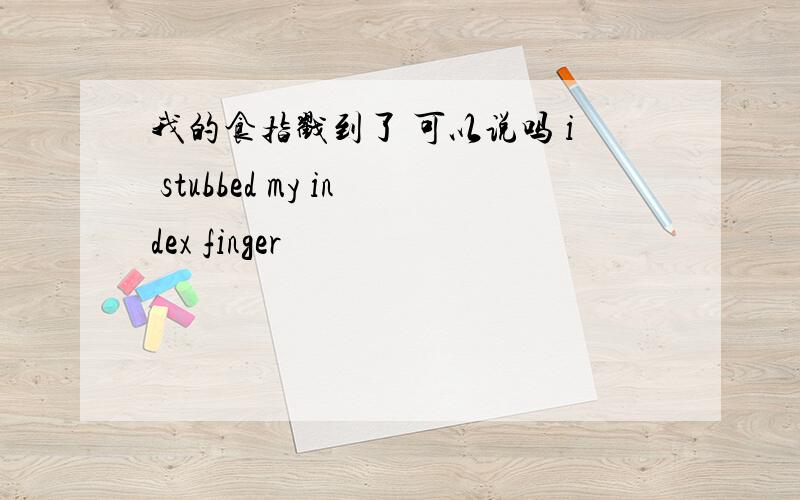 我的食指戳到了 可以说吗 i stubbed my index finger