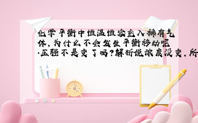 化学平衡中恒温恒容充入稀有气体,为什么不会发生平衡移动呢.压强不是变了吗?解析说浓度没变,所以平衡不改变.但是根据勒夏特