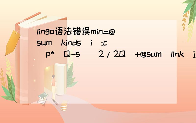 lingo语法错误min=@sum(kinds(i):c_p*(Q-s)^2/2Q)+@sum(link(j,i):c_