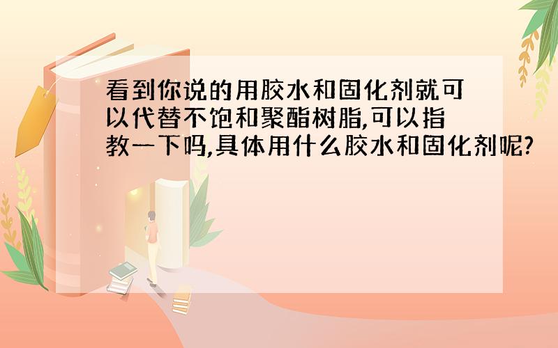 看到你说的用胶水和固化剂就可以代替不饱和聚酯树脂,可以指教一下吗,具体用什么胶水和固化剂呢?