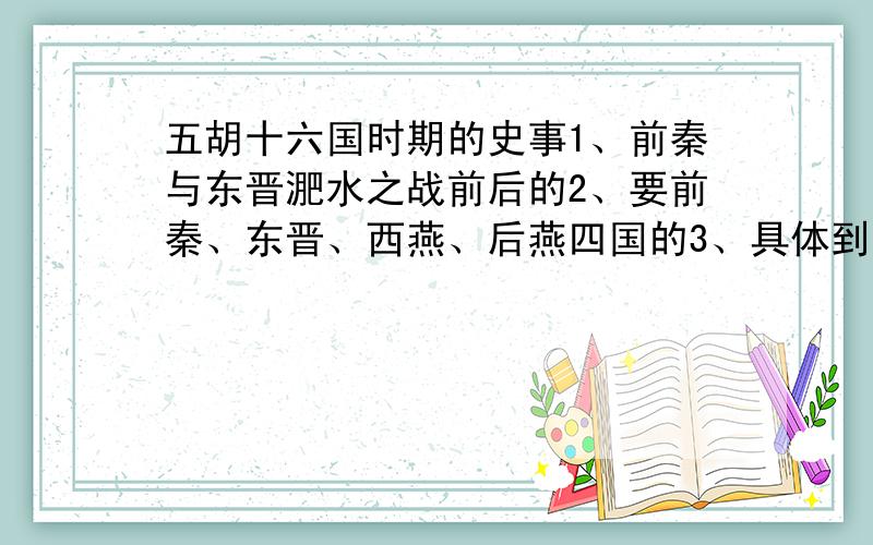 五胡十六国时期的史事1、前秦与东晋淝水之战前后的2、要前秦、东晋、西燕、后燕四国的3、具体到时间地点人物4、有关于慕容冲