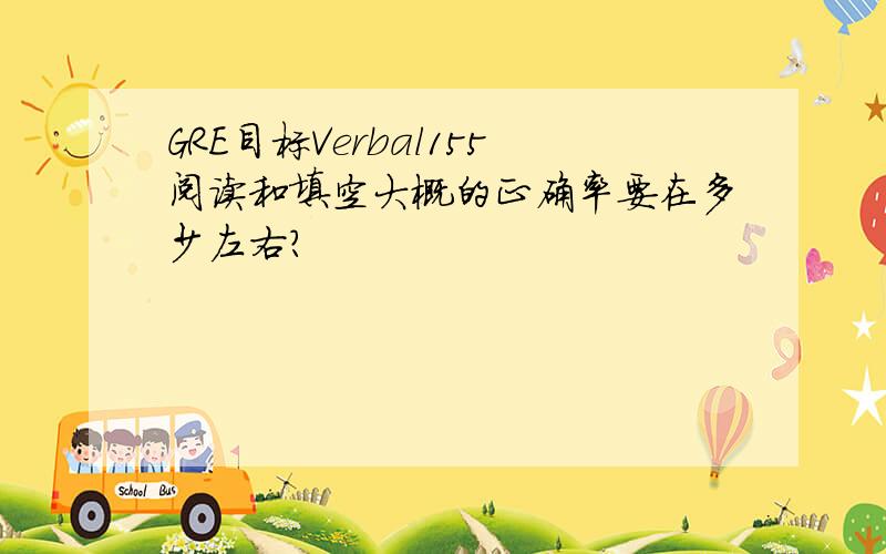 GRE目标Verbal155阅读和填空大概的正确率要在多少左右?