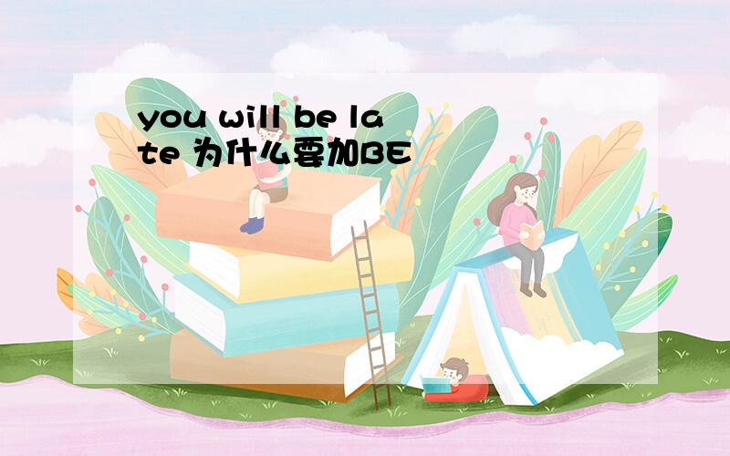 you will be late 为什么要加BE