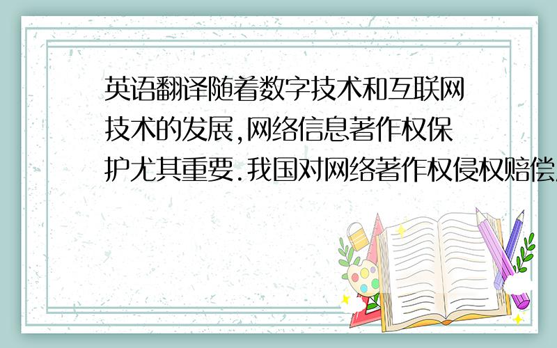 英语翻译随着数字技术和互联网技术的发展,网络信息著作权保护尤其重要.我国对网络著作权侵权赔偿应当适用过错责任原则,这符合