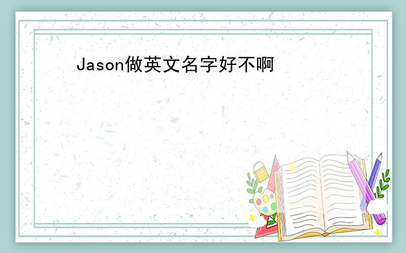 Jason做英文名字好不啊