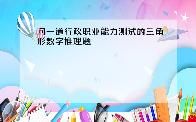 问一道行政职业能力测试的三角形数字推理题