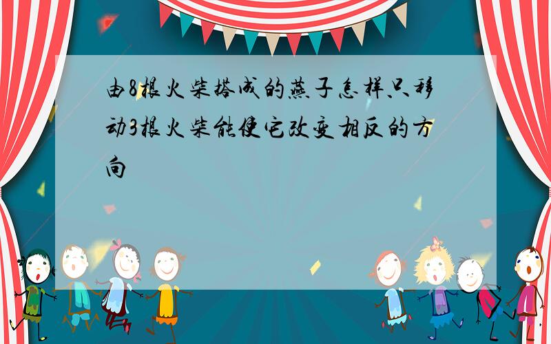 由8根火柴搭成的燕子怎样只移动3根火柴能使它改变相反的方向