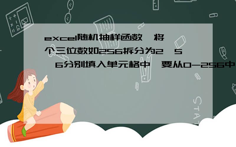 excel随机抽样函数,将一个三位数如256拆分为2,5,6分别填入单元格中,要从0-256中随机抽取26个数字.