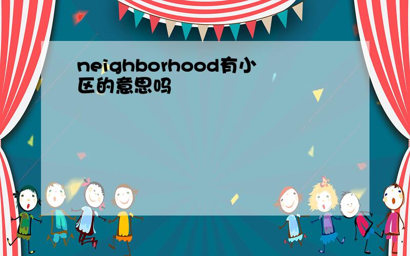 neighborhood有小区的意思吗