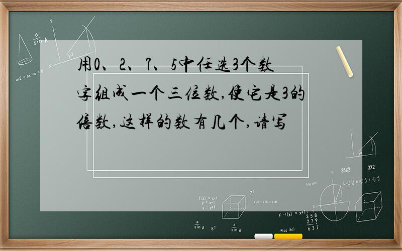 用0、2、7、5中任选3个数字组成一个三位数,使它是3的倍数,这样的数有几个,请写