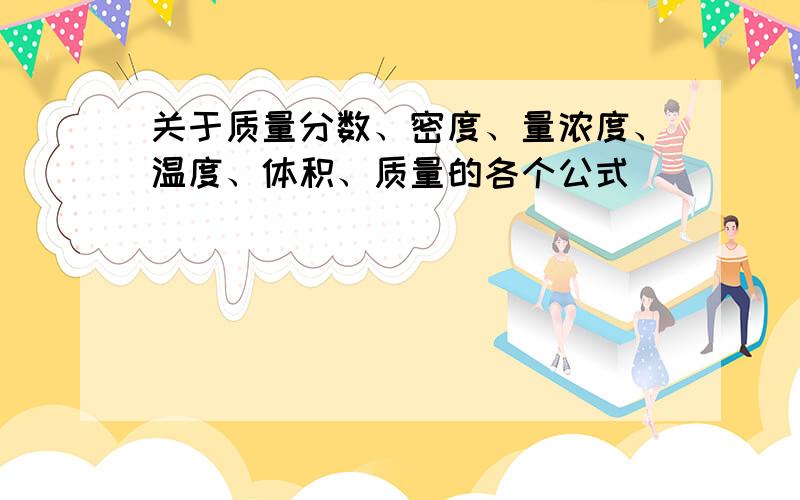 关于质量分数、密度、量浓度、温度、体积、质量的各个公式