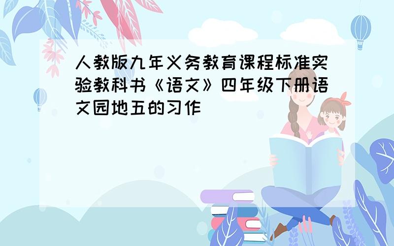 人教版九年义务教育课程标准实验教科书《语文》四年级下册语文园地五的习作