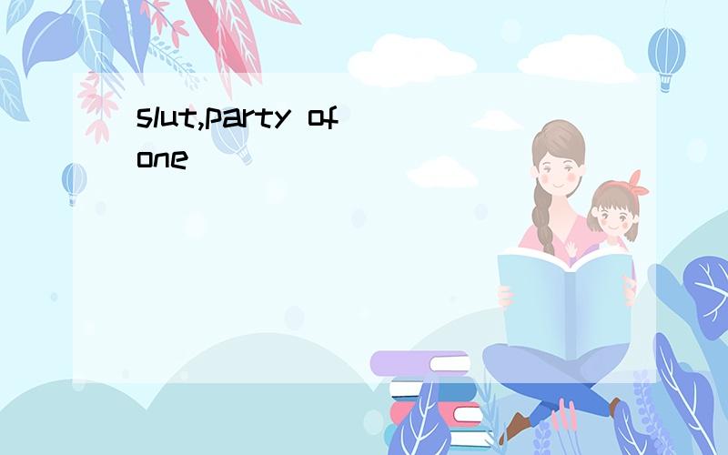 slut,party of one