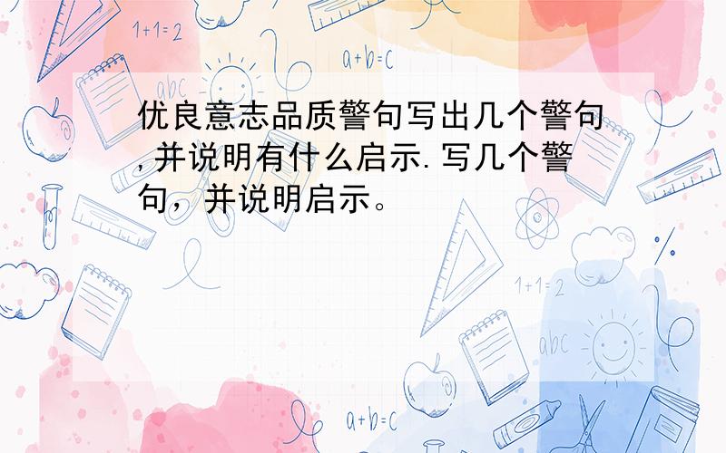 优良意志品质警句写出几个警句,并说明有什么启示.写几个警句，并说明启示。