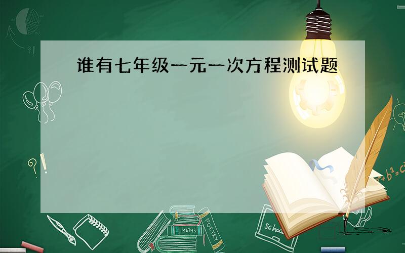 谁有七年级一元一次方程测试题