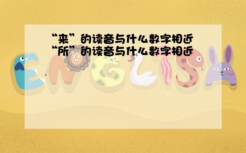 “来”的读音与什么数字相近 “所”的读音与什么数字相近