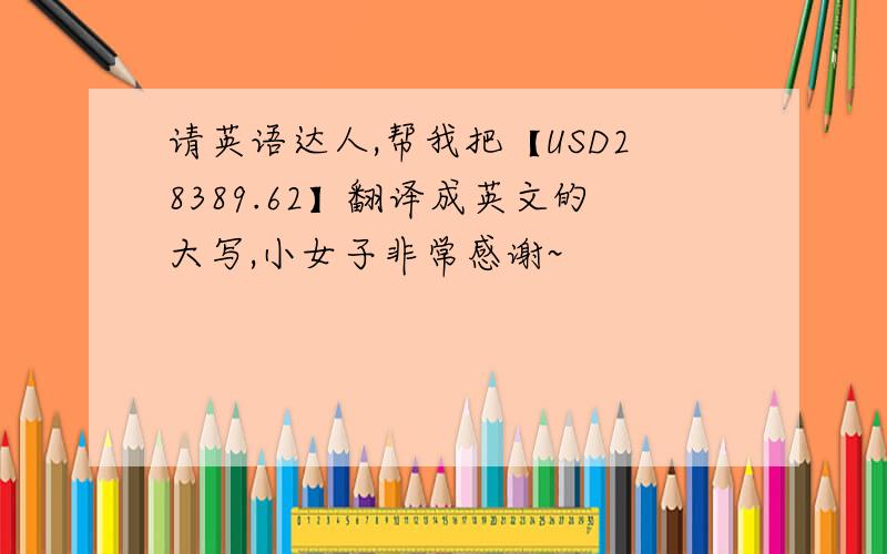 请英语达人,帮我把【USD28389.62】翻译成英文的大写,小女子非常感谢~