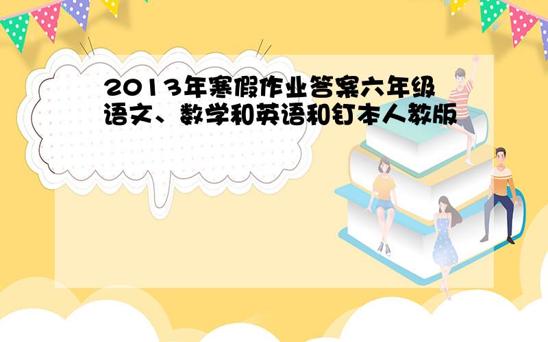 2013年寒假作业答案六年级语文、数学和英语和钉本人教版