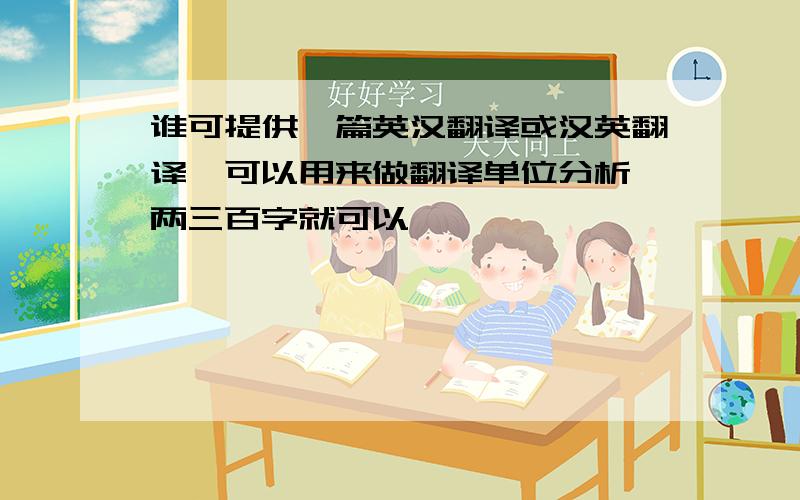 谁可提供一篇英汉翻译或汉英翻译,可以用来做翻译单位分析,两三百字就可以,