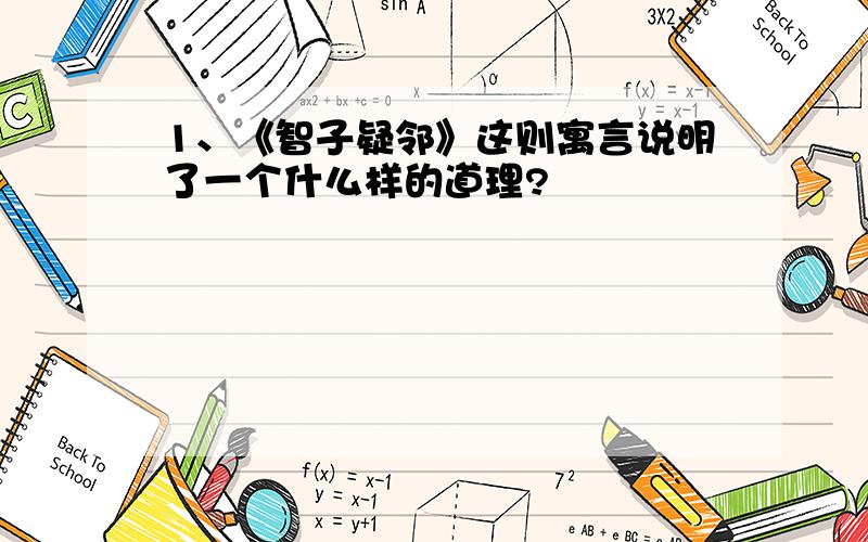 1、《智子疑邻》这则寓言说明了一个什么样的道理?