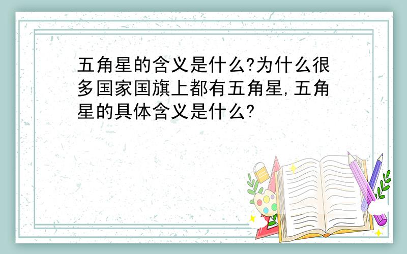 五角星的含义是什么?为什么很多国家国旗上都有五角星,五角星的具体含义是什么?