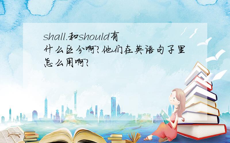 shall.和should有什么区分啊?他们在英语句子里怎么用啊?