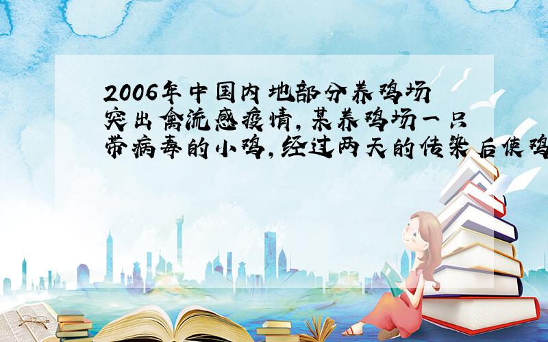 2006年中国内地部分养鸡场突出禽流感疫情，某养鸡场一只带病毒的小鸡，经过两天的传染后使鸡场共有169只小鸡遭感染患病（