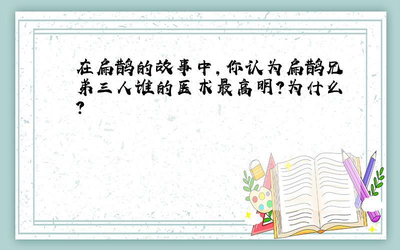 在扁鹊的故事中,你认为扁鹊兄弟三人谁的医术最高明?为什么?