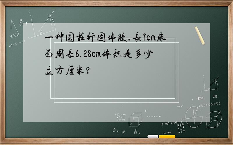 一种圆柱行固体胶,长7cm底面周长6.28cm体积是多少立方厘米?