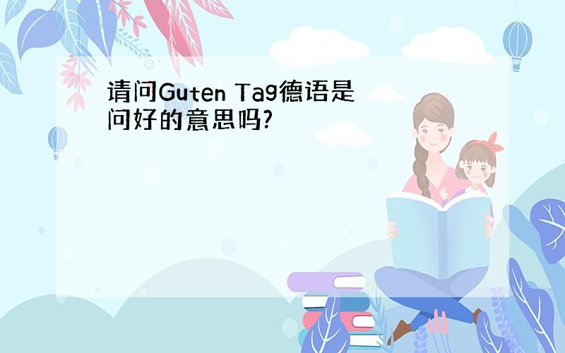 请问Guten Tag德语是问好的意思吗?