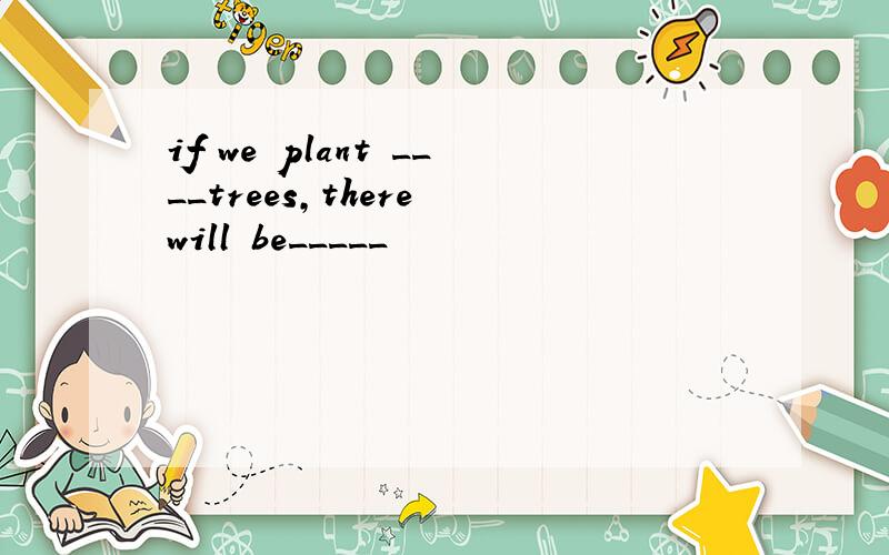 if we plant ____trees,there will be_____