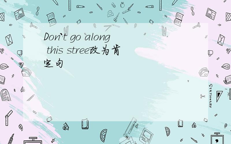 Don`t go along this stree改为肯定句