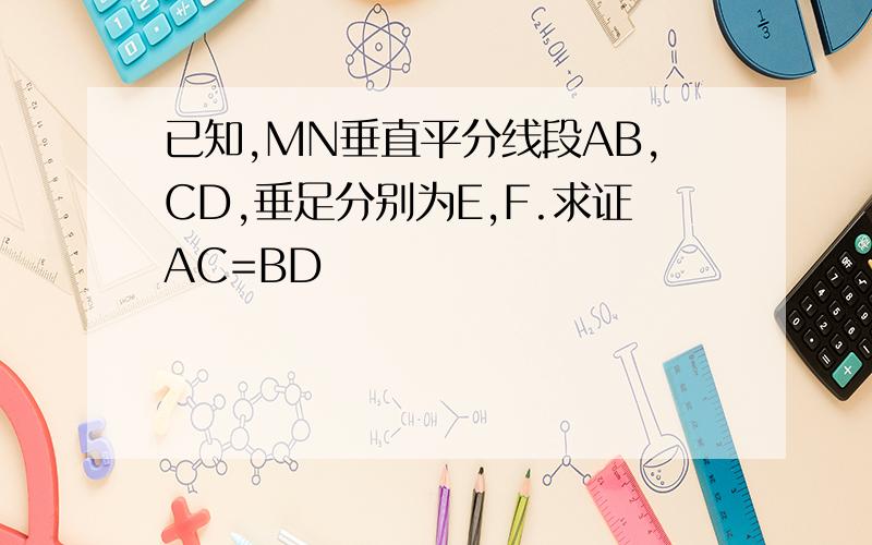 已知,MN垂直平分线段AB,CD,垂足分别为E,F.求证AC=BD