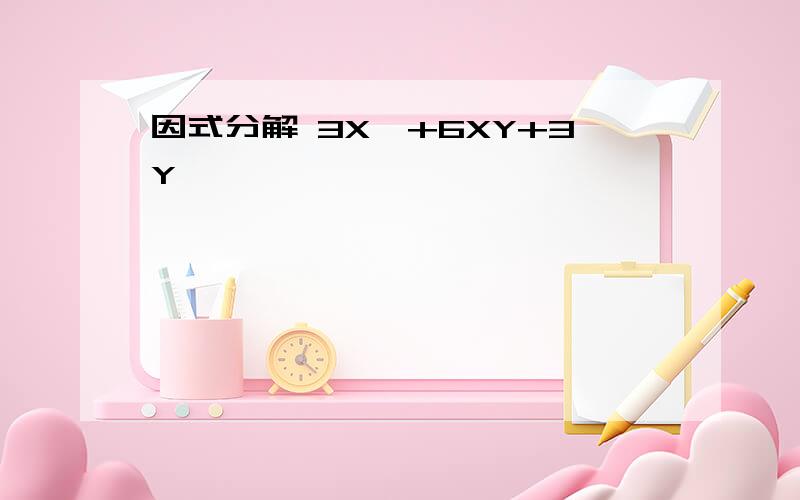 因式分解 3X^+6XY+3Y^