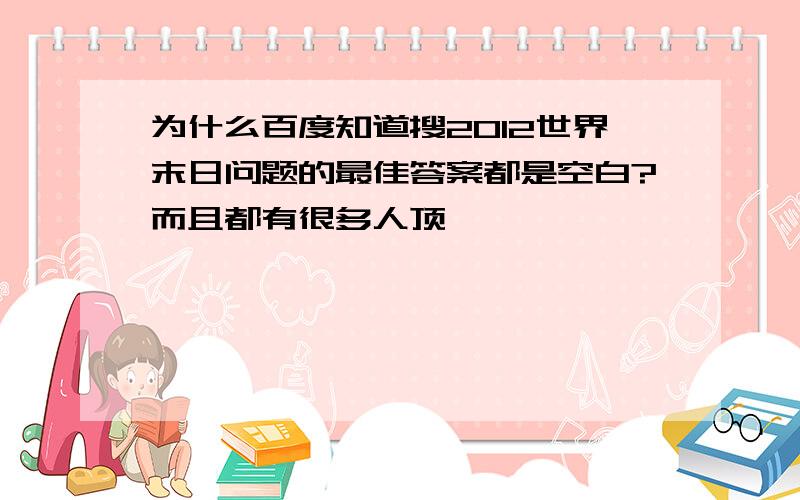 为什么百度知道搜2012世界末日问题的最佳答案都是空白?而且都有很多人顶