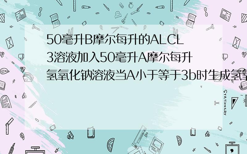 50毫升B摩尔每升的ALCL3溶液加入50毫升A摩尔每升氢氧化钠溶液当A小于等于3b时生成氢氧化铝的沉淀物质的量