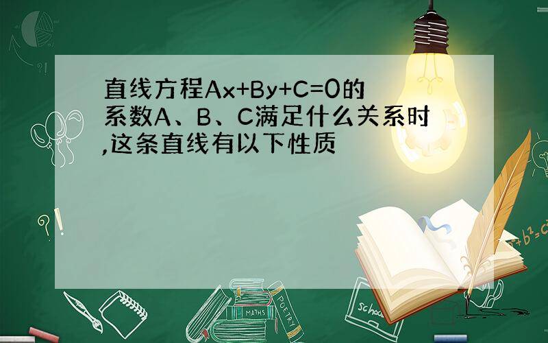 直线方程Ax+By+C=0的系数A、B、C满足什么关系时,这条直线有以下性质