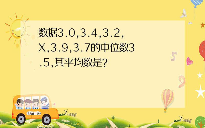 数据3.0,3.4,3.2,X,3.9,3.7的中位数3.5,其平均数是?