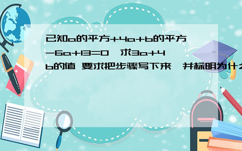 已知a的平方+4a+b的平方-6a+13=0,求3a+4b的值 要求把步骤写下来,并标明为什么 谢谢very much