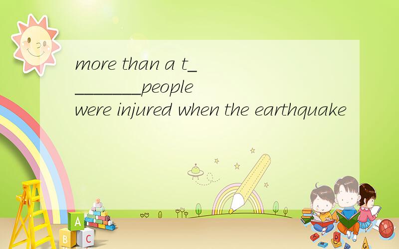 more than a t________people were injured when the earthquake