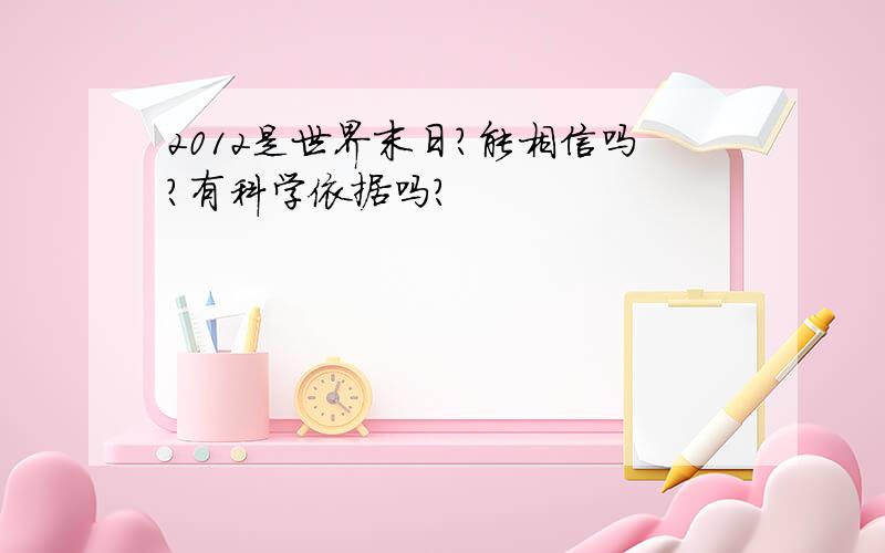 2012是世界末日?能相信吗?有科学依据吗?